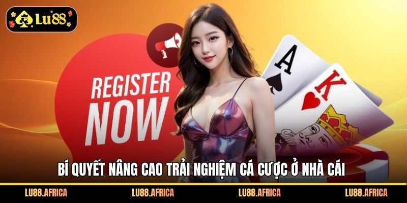 Bí quyết nâng cao trải nghiệm cá cược ở nhà cái