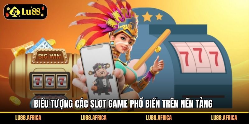 Biểu tượng các slot game phổ biến trên nền tảng
