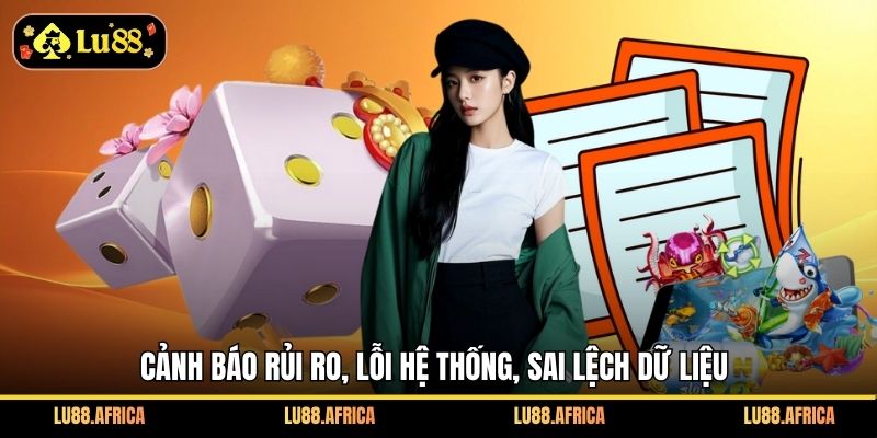 Cảnh báo rủi ro, lỗi hệ thống, sai lệch dữ liệu