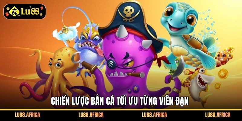 Chiến lược bắn cá tối ưu từng viên đạn