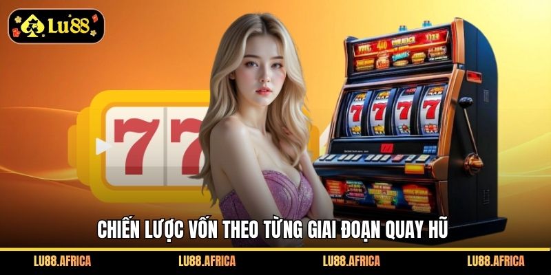 Chiến lược vốn theo từng giai đoạn quay hũ