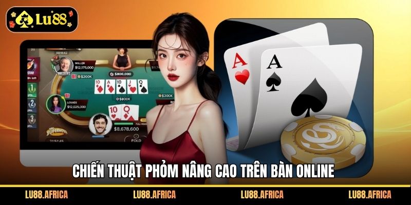 Chiến thuật Phỏm nâng cao trên bàn online