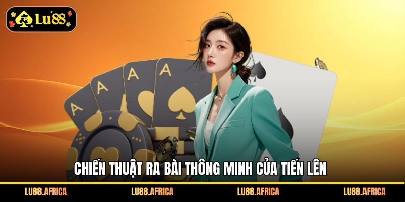 Chiến thuật ra bài thông minh của Tiến Lên