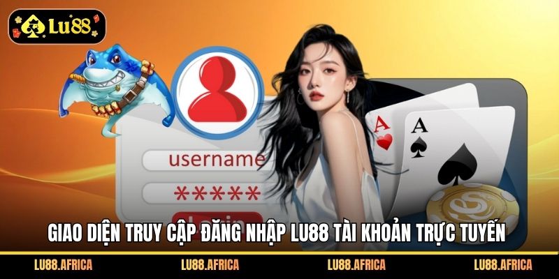 Giao diện truy cập đăng nhập Lu88 tài khoản trực tuyến