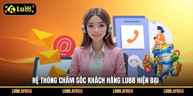 Hệ thống chăm sóc khách hàng lu88 hiện đại