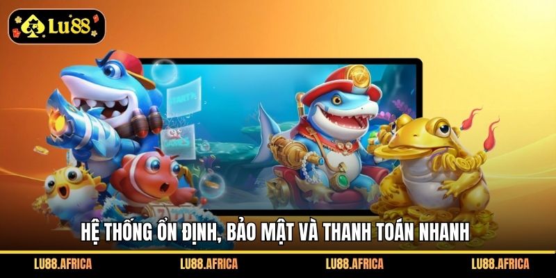 Hệ thống ổn định, bảo mật và thanh toán nhanh