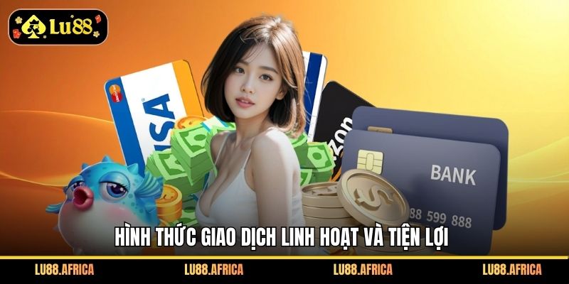 Hình thức giao dịch linh hoạt và tiện lợi