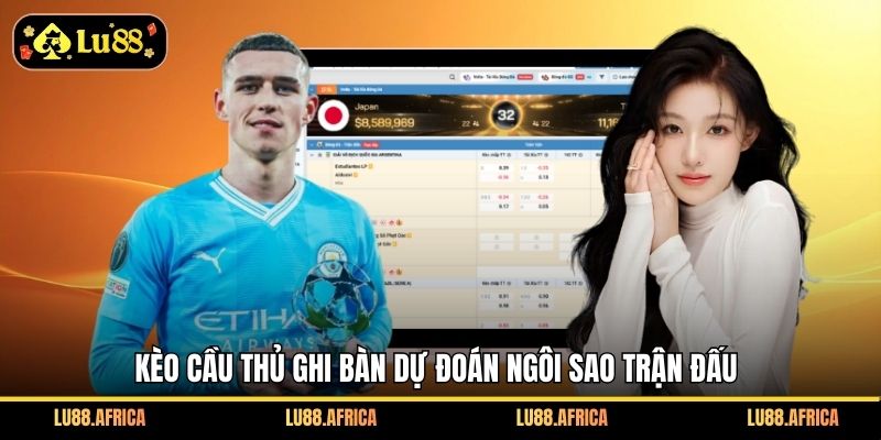 Kèo cầu thủ ghi bàn dự đoán ngôi sao trận đấu