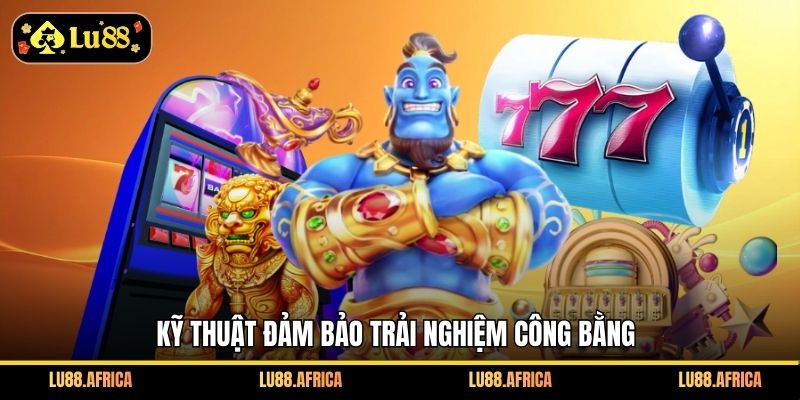 Kỹ thuật đảm bảo trải nghiệm công bằng