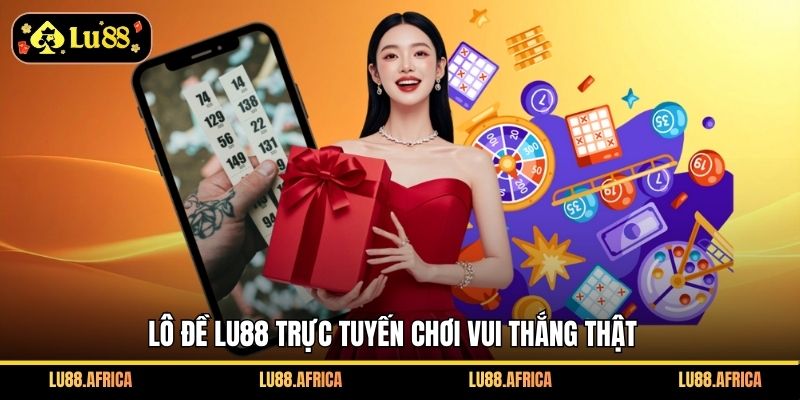 Lô đề Lu88 trực tuyến chơi vui thắng thật 