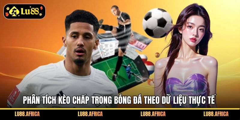 Phân tích kèo chấp trong bóng đá theo dữ liệu thực tế