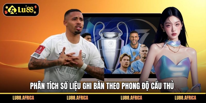 Phân tích số liệu ghi bàn theo phong độ cầu thủ