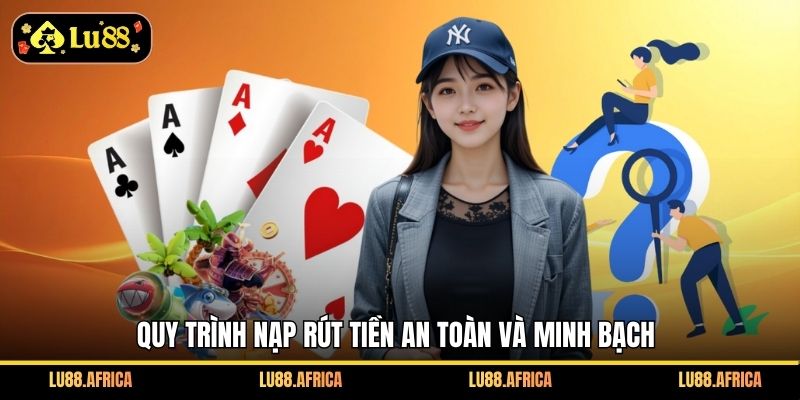 Quy trình nạp rút tiền an toàn và minh bạch