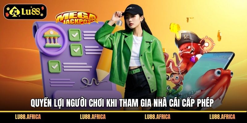 Quyền lợi người chơi khi tham gia nhà cái cấp phép