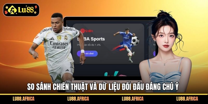 So sánh chiến thuật và dữ liệu đối đầu đáng chú ý