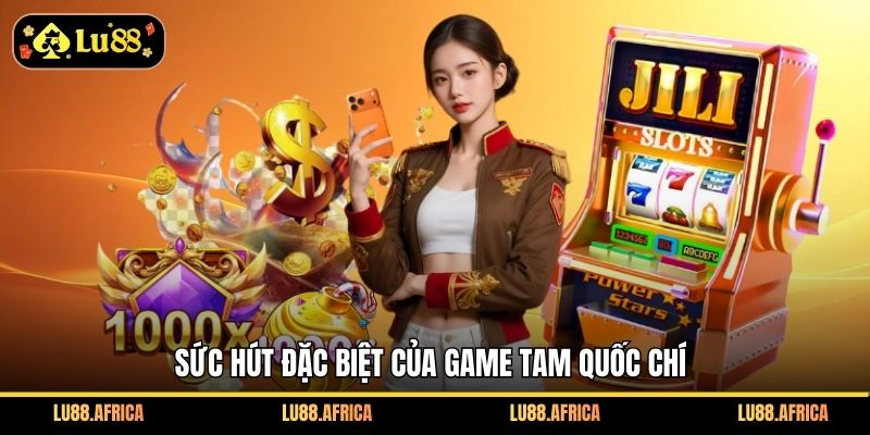 Sức hút đặc biệt của game Tam Quốc Chí