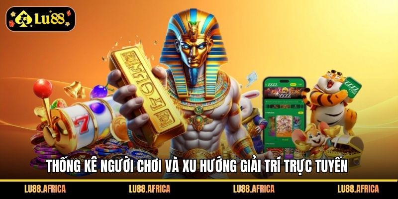 Thống kê người chơi và xu hướng giải trí trực tuyến