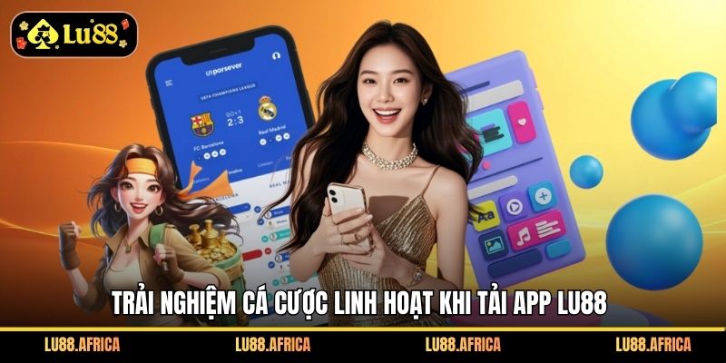 Trải nghiệm cá cược linh hoạt khi tải app Lu88