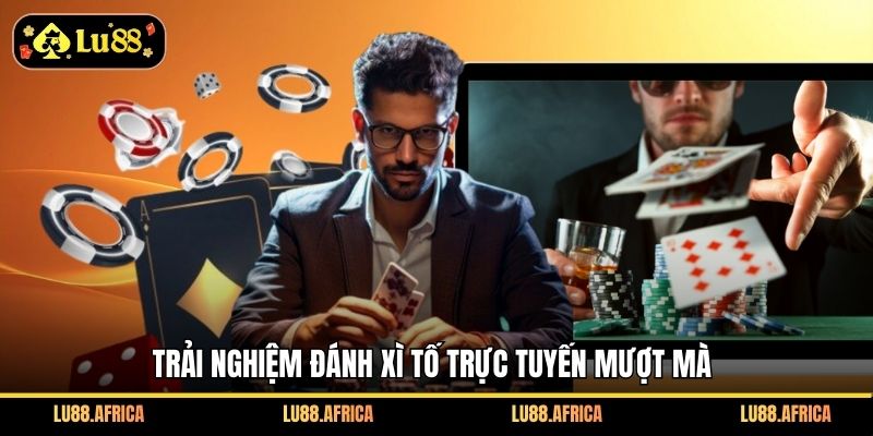 Trải nghiệm đánh xì tố trực tuyến mượt mà