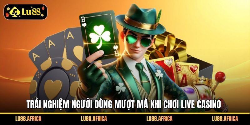 Trải nghiệm người dùng mượt mà khi chơi live casino
